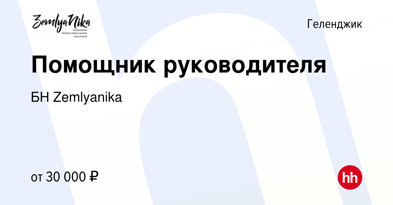 Вакансия Помощник руководителя в Геленджике, работа в компании БН  Zemlyanika (вакансия в архиве c 30 августа 2023)