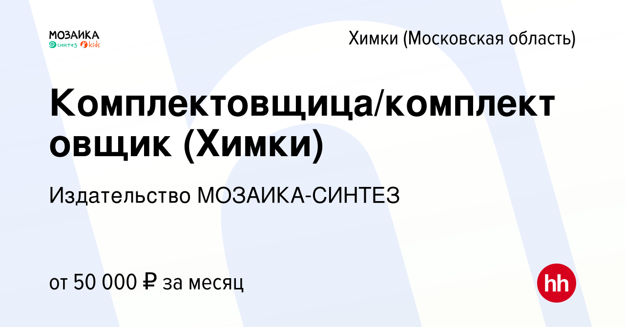 Вакансия Комплектовщица/комплектовщик (Химки) в Химках, работа в компании  Издательство МОЗАИКА-СИНТЕЗ (вакансия в архиве c 30 августа 2023)