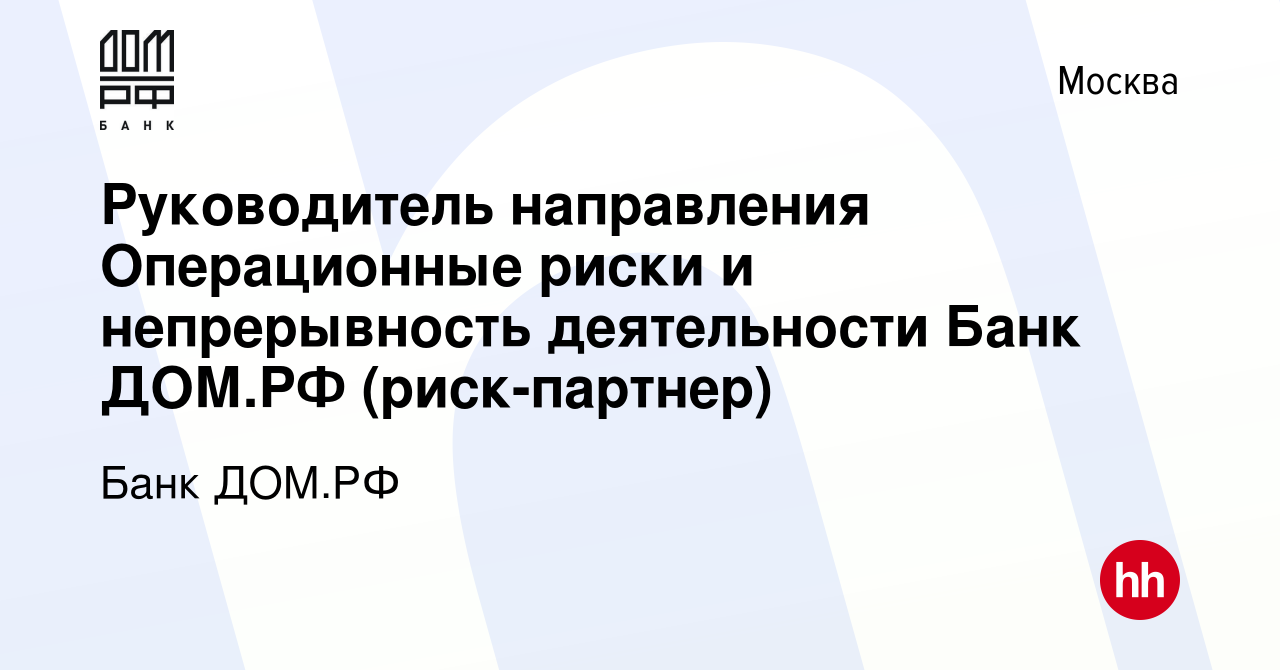 Вакансия Руководитель направления Операционные риски и непрерывность  деятельности Банк ДОМ.РФ (риск-партнер) в Москве, работа в компании Банк ДОМ.РФ  (вакансия в архиве c 4 ноября 2023)