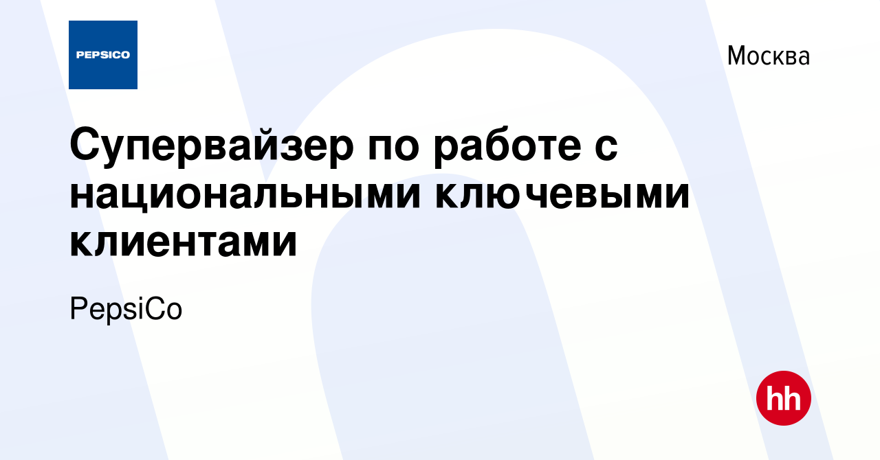 Вакансия Супервайзер по работе с национальными ключевыми клиентами в  Москве, работа в компании PepsiCo (вакансия в архиве c 23 сентября 2023)