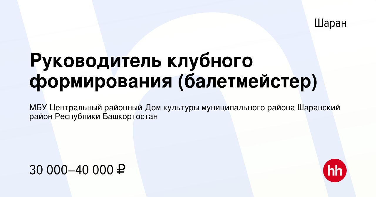 Вакансия Руководитель клубного формирования (балетмейстер) в Шаране, работа  в компании МБУ Центральный районный Дом культуры муниципального района  Шаранский район Республики Башкортостан (вакансия в архиве c 30 августа  2023)