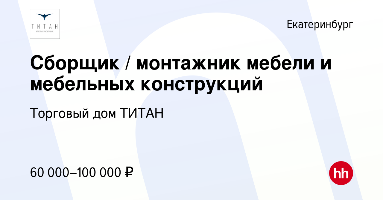 Вакансия Сборщик / монтажник мебели и мебельных конструкций в Екатеринбурге,  работа в компании Торговый дом ТИТАН (вакансия в архиве c 30 августа 2023)