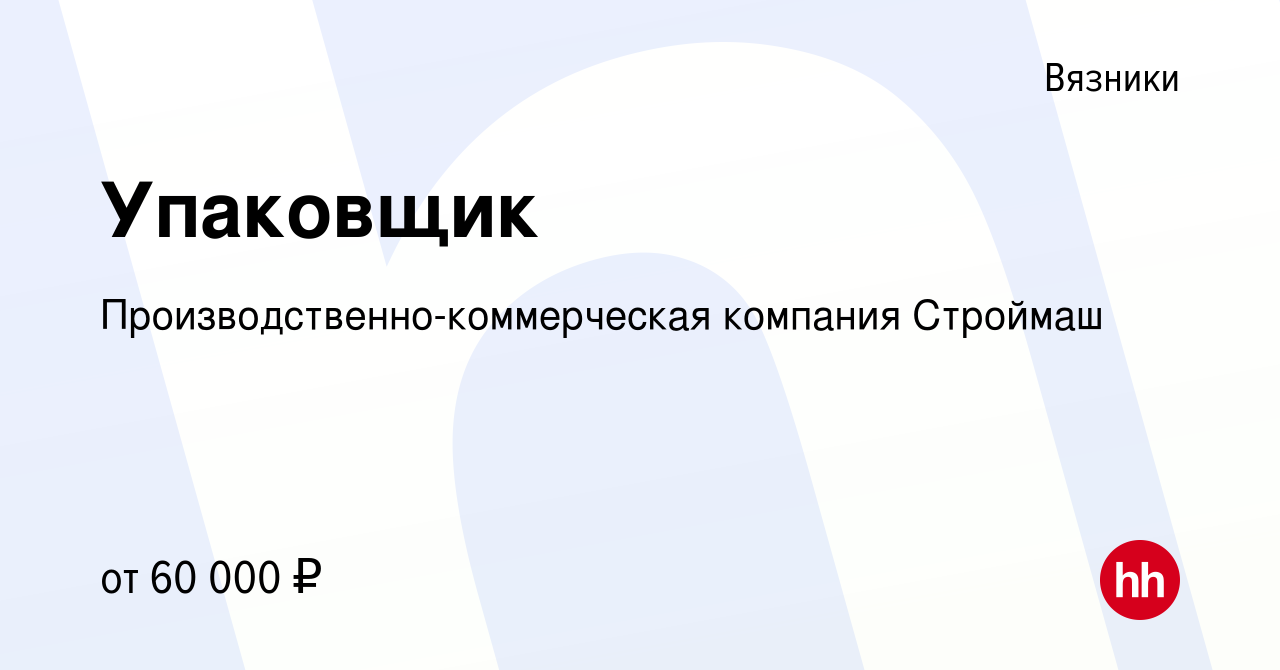 Вакансия Упаковщик в Вязниках, работа в компании  Производственно-коммерческая компания Строймаш (вакансия в архиве c 10  ноября 2023)