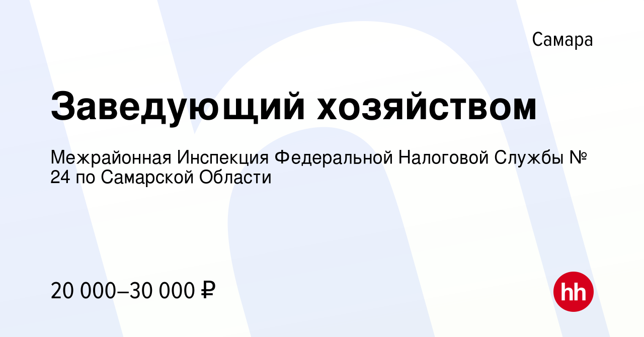 Вакансия Заведующий хозяйством в Самаре, работа в компании Межрайонная  Инспекция Федеральной Налоговой Службы № 24 по Самарской Области (вакансия  в архиве c 30 августа 2023)