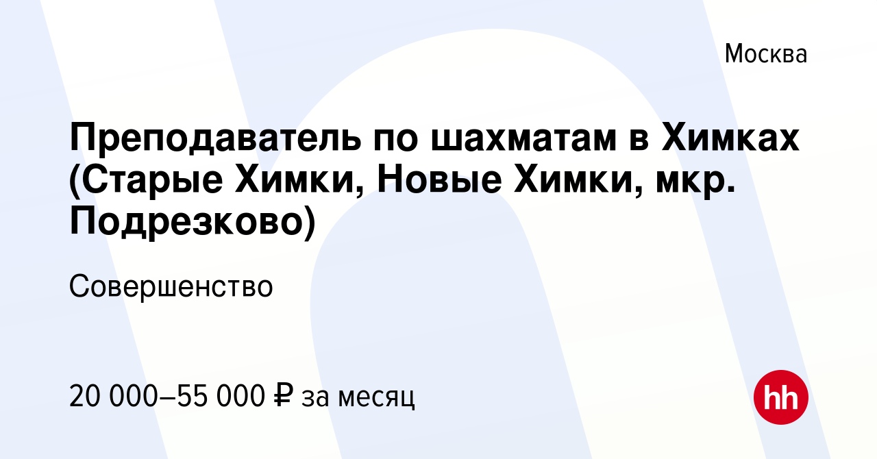 Вакансия Преподаватель по шахматам в Химках (Старые Химки, Новые Химки,  мкр. Подрезково) в Москве, работа в компании Совершенство (вакансия в  архиве c 30 августа 2023)