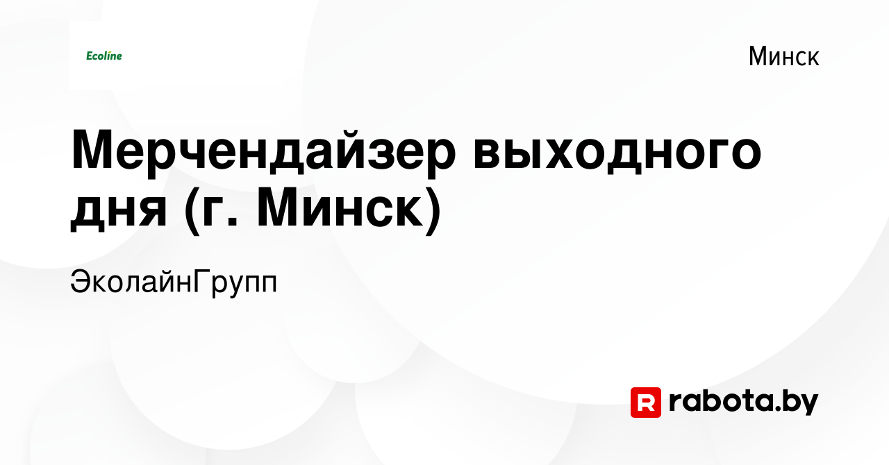 Вакансия Мерчендайзер выходного дня (г. Минск) в Минске, работа в компании  ЭколайнГрупп (вакансия в архиве c 30 августа 2023)