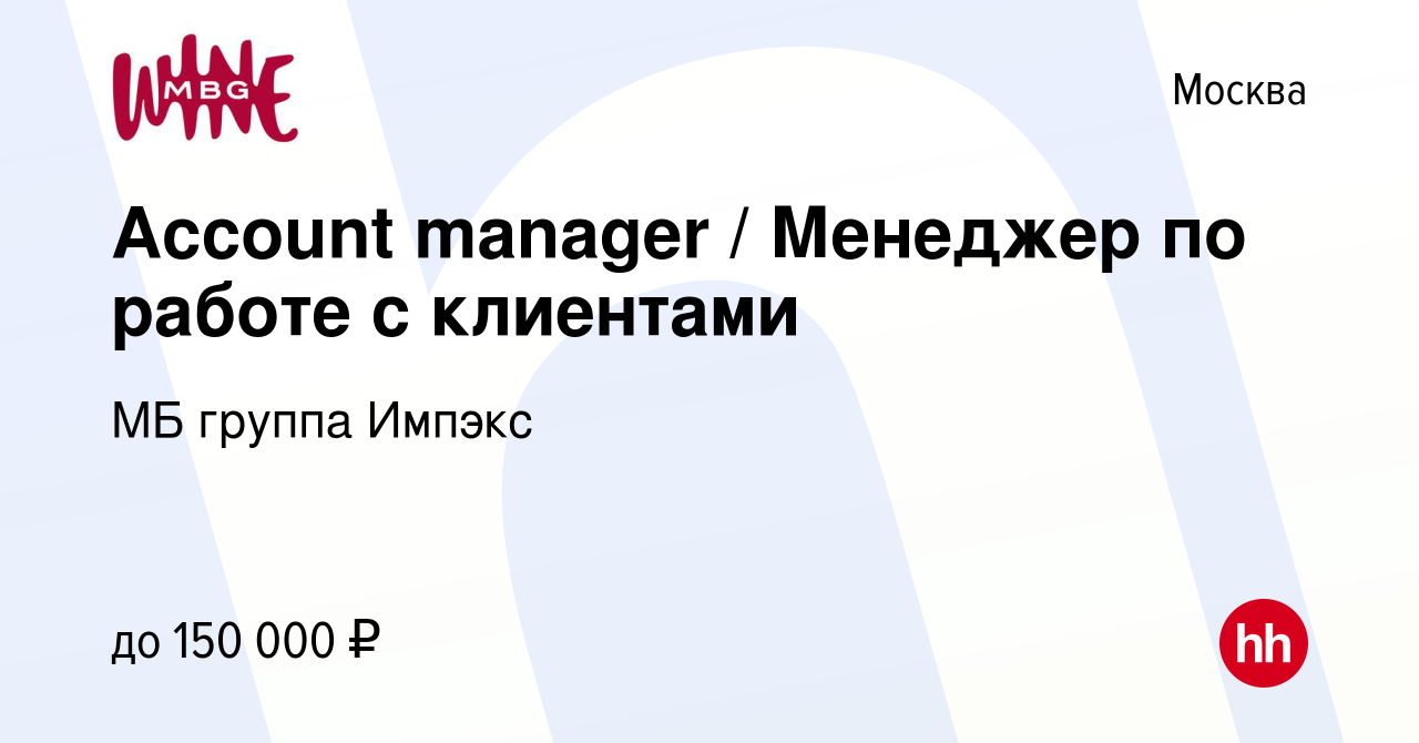 Вакансия Account manager / Менеджер по работе с клиентами в Москве, работа  в компании МБ группа Импэкс (вакансия в архиве c 27 октября 2023)