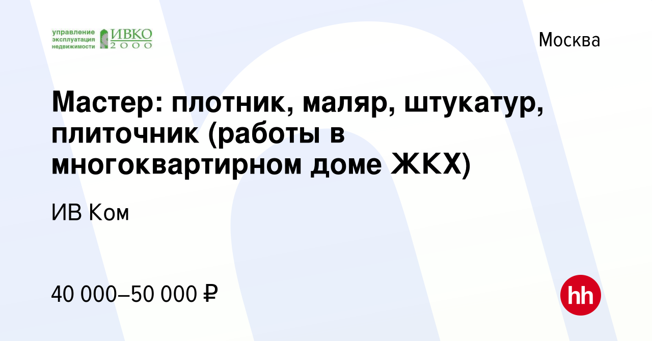 Вакансия Мастер: плотник, маляр, штукатур, плиточник (работы в  многоквартирном доме ЖКХ) в Москве, работа в компании ИВ Ком (вакансия в  архиве c 30 августа 2023)