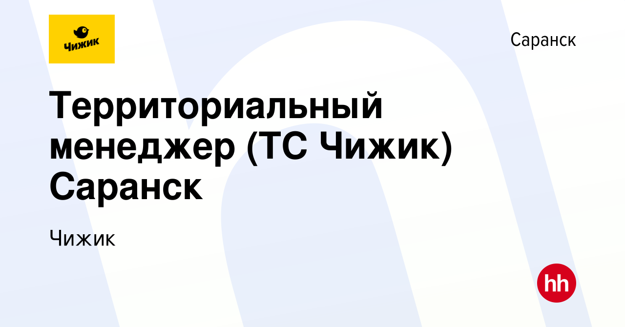 Вакансия Территориальный менеджер (ТС Чижик) Саранск в Саранске, работа в  компании Чижик (вакансия в архиве c 30 августа 2023)