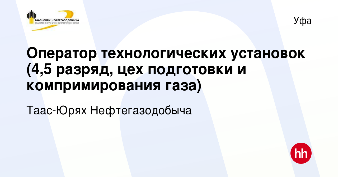 Вакансия Оператор технологических установок (4,5 разряд, цех подготовки и  компримирования газа) в Уфе, работа в компании Таас-Юрях Нефтегазодобыча  (вакансия в архиве c 21 августа 2023)