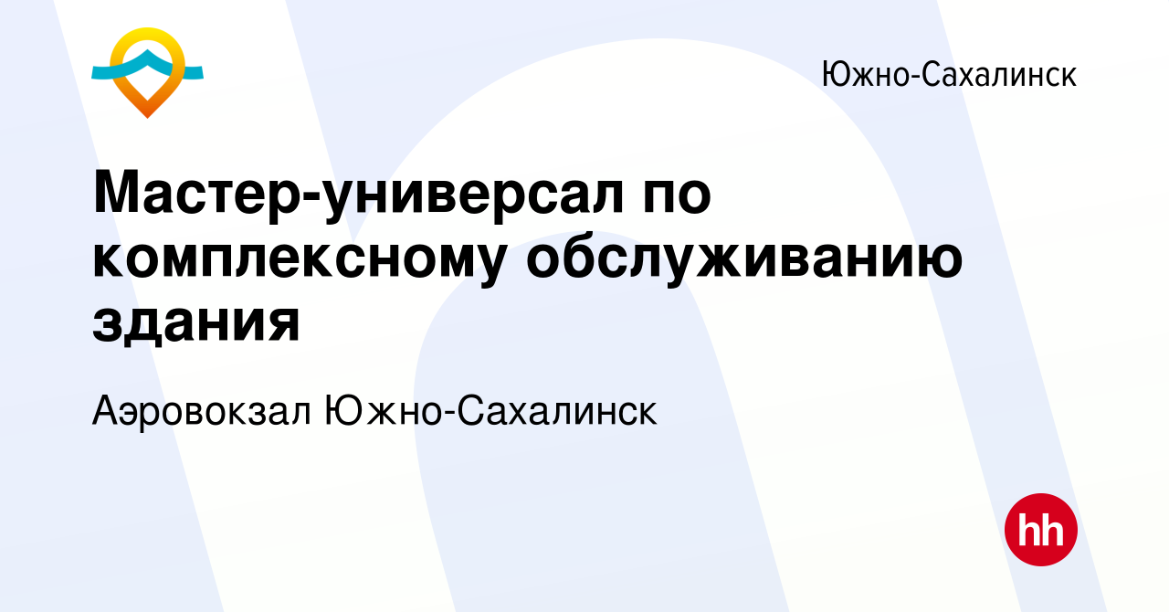 Вакансия Мастер-универсал по комплексному обслуживанию здания в Южно-Сахалинске,  работа в компании Аэровокзал Южно-Сахалинск (вакансия в архиве c 30 августа  2023)