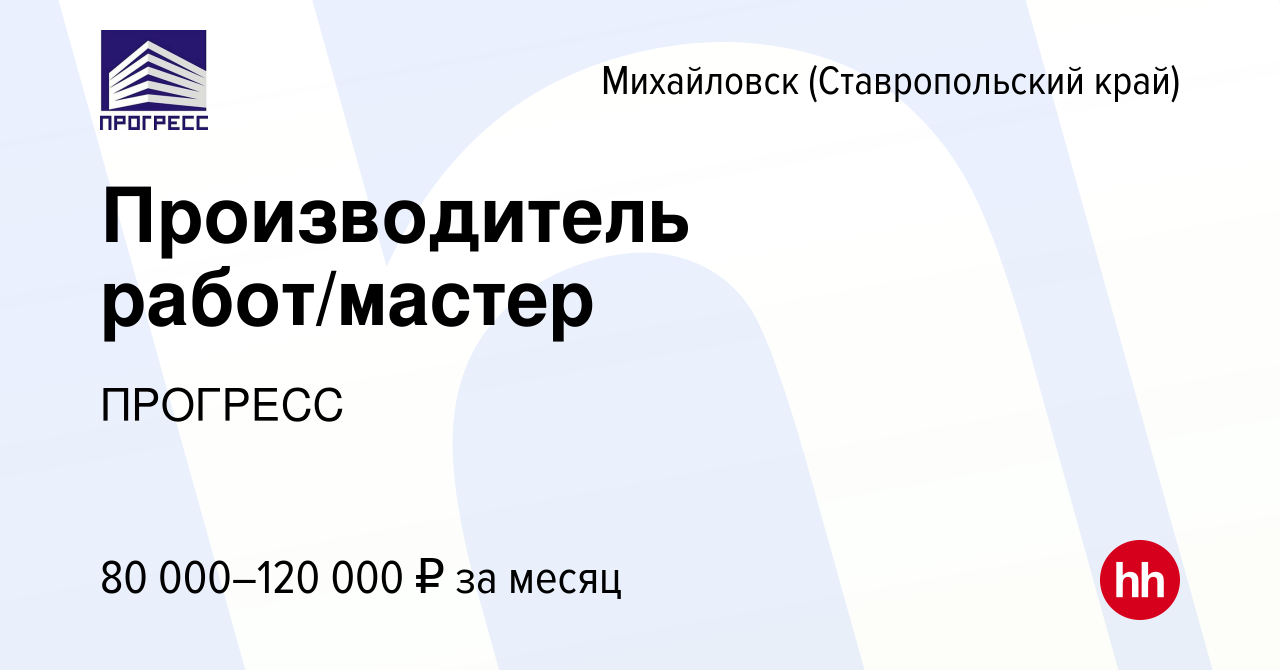 Вакансия Производитель работ/мастер в Михайловске, работа в компании  ПРОГРЕСС (вакансия в архиве c 30 августа 2023)