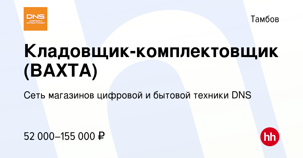 Вакансия Кладовщик-комплектовщик (ВАХТА) в Тамбове, работа в компании Сеть  магазинов цифровой и бытовой техники DNS (вакансия в архиве c 30 августа  2023)