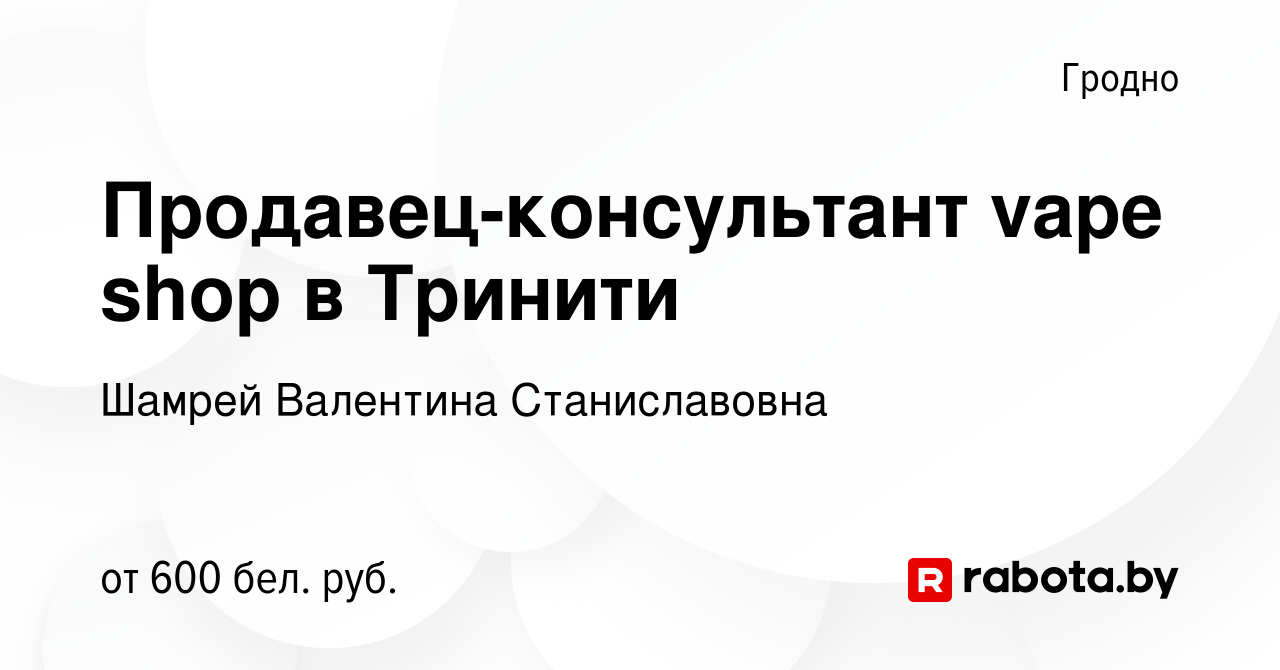 Вакансия Продавец-консультант vape shop в Тринити в Гродно, работа в  компании Шамрей Валентина Станиславовна (вакансия в архиве c 31 августа  2023)