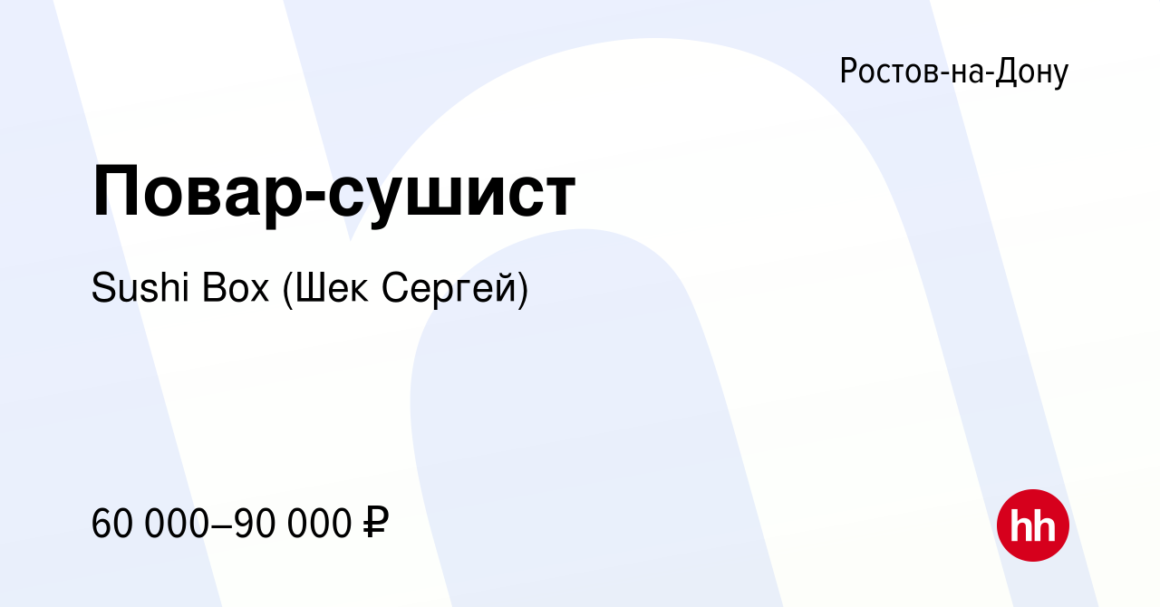 Вакансия Повар-сушист в Ростове-на-Дону, работа в компании Sushi Box (Шек  Сергей) (вакансия в архиве c 31 августа 2023)