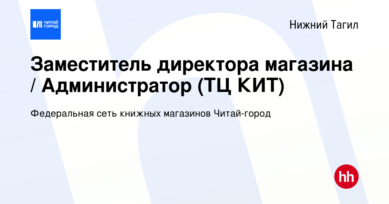 Вакансия Заместитель директора магазина / Администратор (ТЦ КИТ) в Нижнем  Тагиле, работа в компании Федеральная сеть книжных магазинов Читай-город  (вакансия в архиве c 11 декабря 2023)