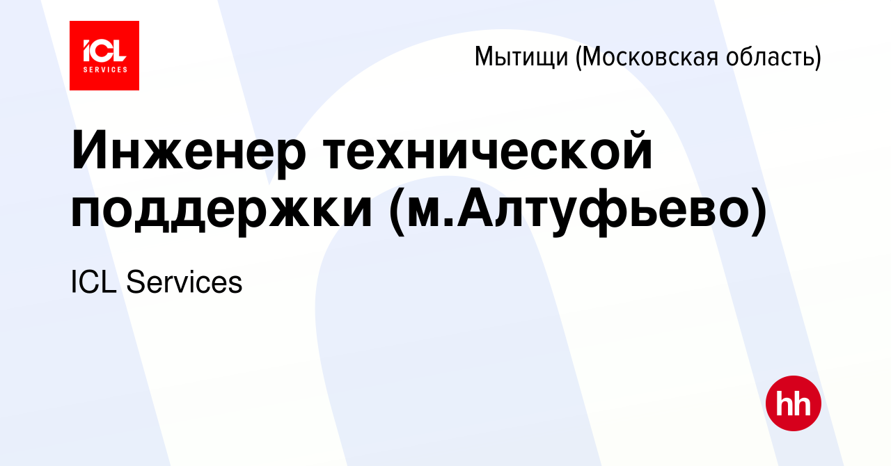 Вакансия Инженер технической поддержки (м.Алтуфьево) в Мытищах, работа в  компании ICL Services (вакансия в архиве c 4 октября 2023)