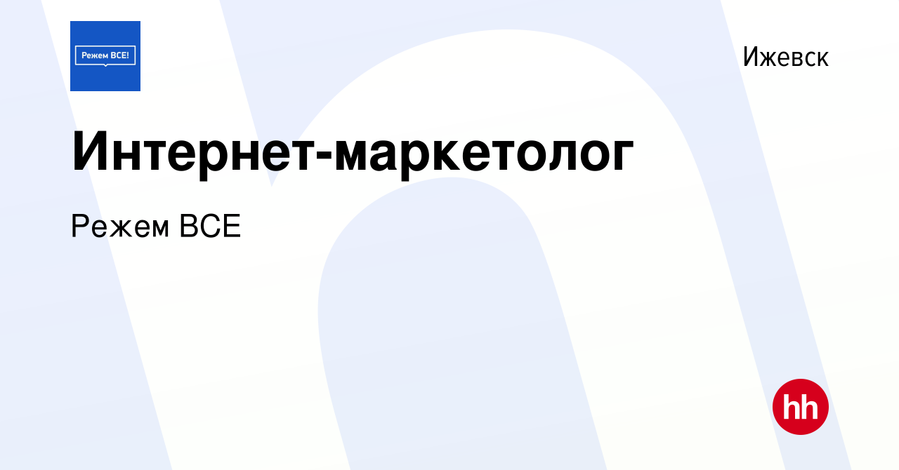 Вакансия Интернет-маркетолог в Ижевске, работа в компании Режем ВСЕ