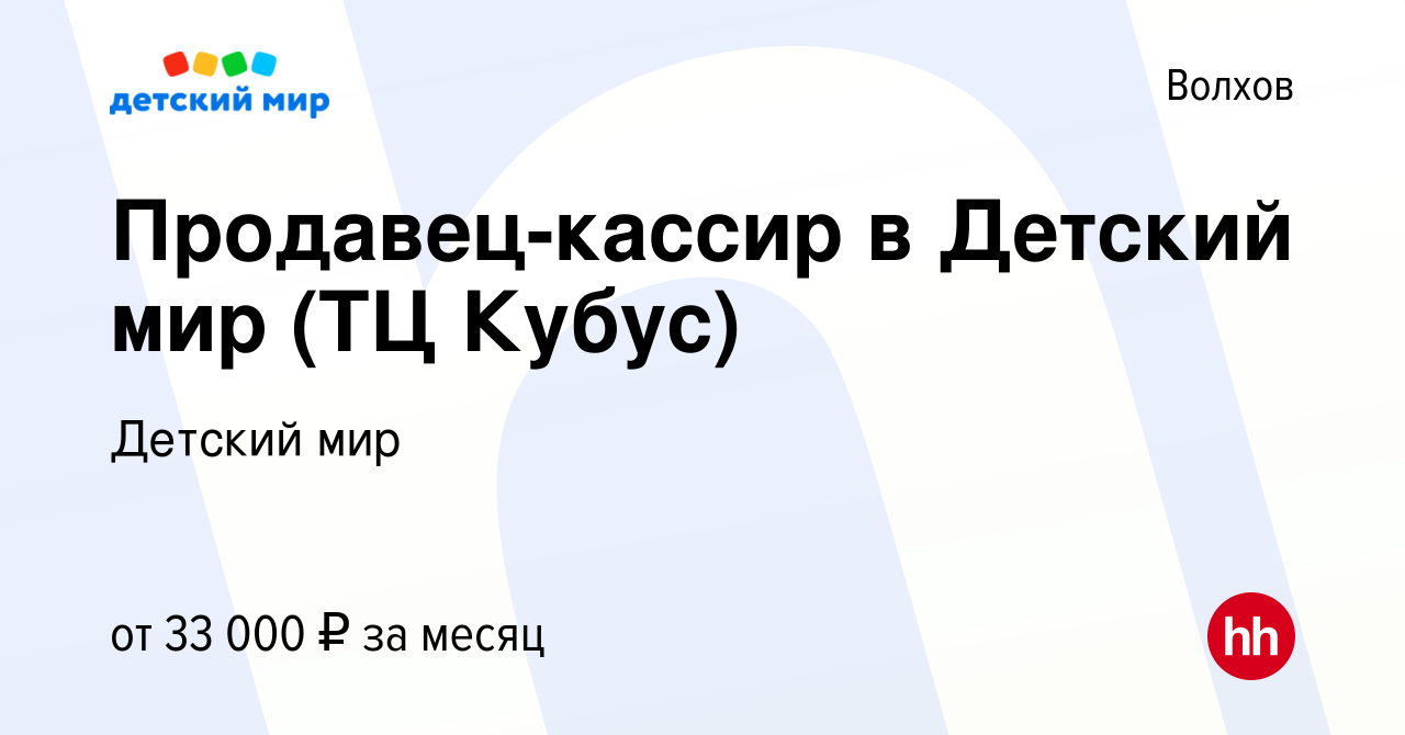 Вакансия Продавец-кассир в Детский мир (ТЦ Кубус) в Волхове, работа в  компании Детский мир (вакансия в архиве c 11 сентября 2023)