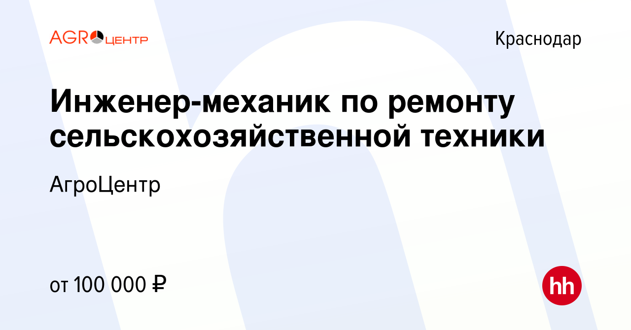 Вакансия Инженер-механик по ремонту сельскохозяйственной техники в  Краснодаре, работа в компании АгроЦентр