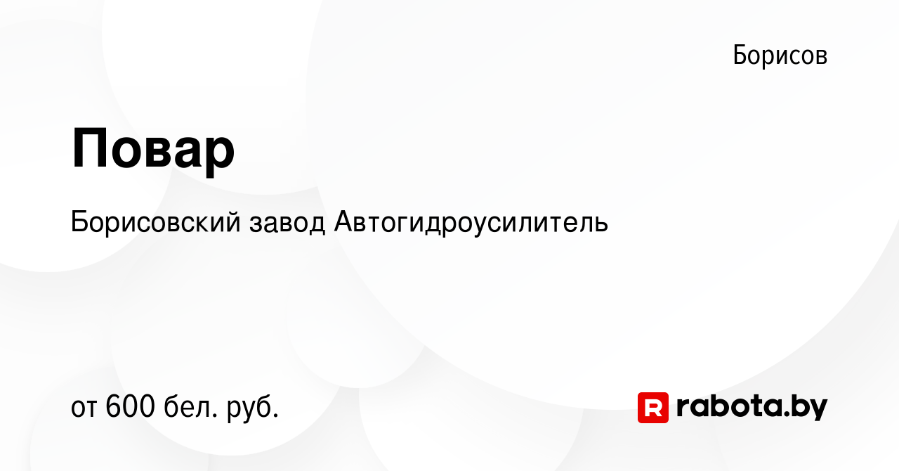 Вакансия Повар в Борисове, работа в компании Борисовский завод  Автогидроусилитель (вакансия в архиве c 31 августа 2023)