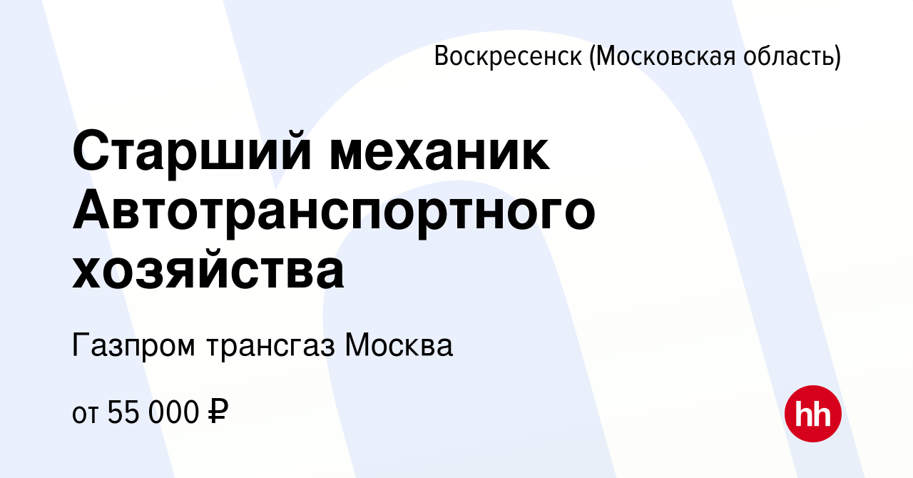 Вакансия Старший механик Автотранспортного хозяйства в Воскресенске, работа  в компании Газпром трансгаз Москва (вакансия в архиве c 31 августа 2023)