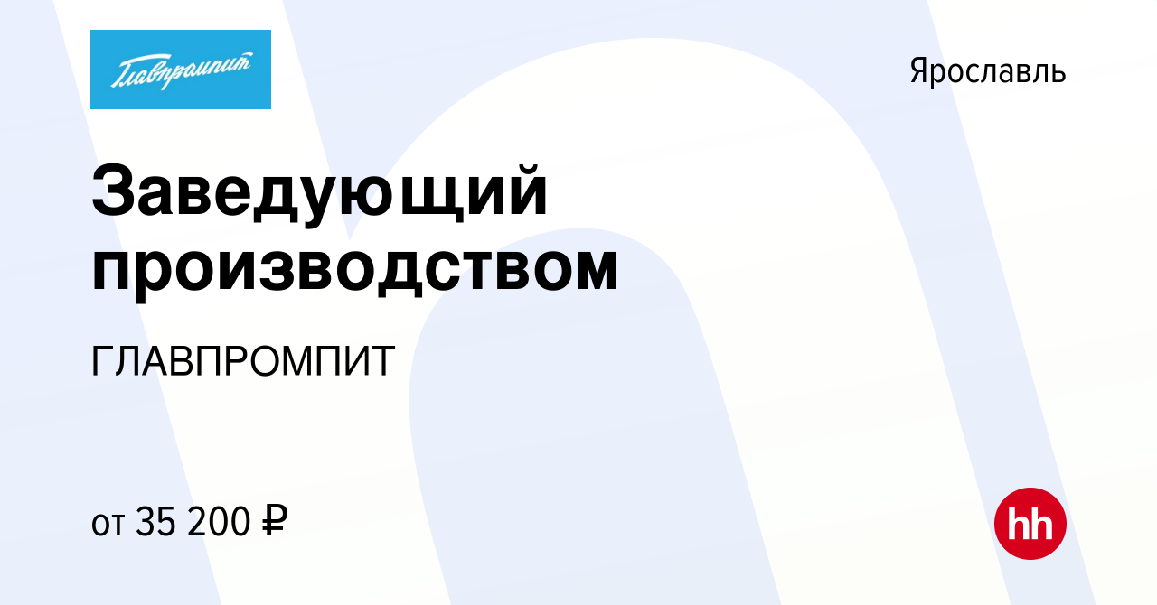 Вакансия Заведующий производством в Ярославле, работа в компании  ГЛАВПРОМПИТ (вакансия в архиве c 7 сентября 2023)