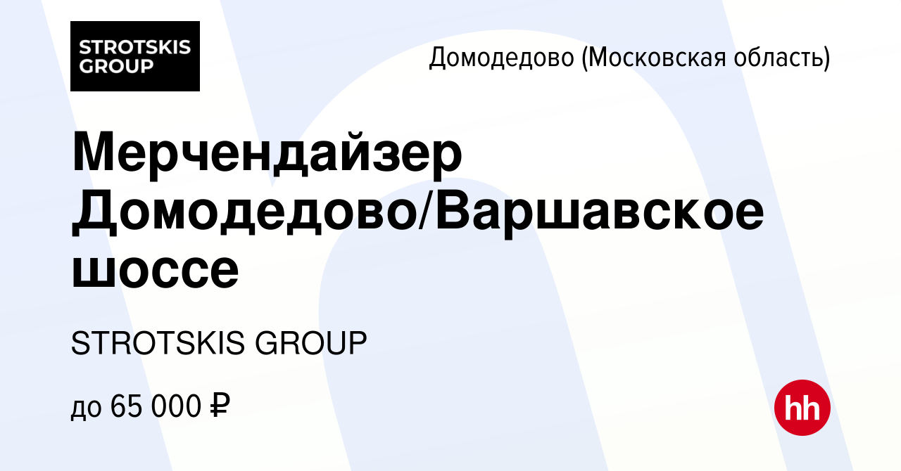 Вакансия Мерчендайзер Домодедово/Варшавское шоссе в Домодедово, работа в  компании STROTSKIS GROUP (вакансия в архиве c 17 октября 2023)