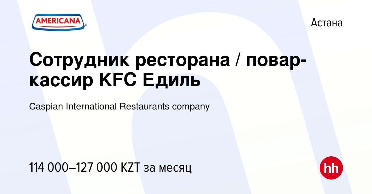 Вакансия Сотрудник ресторана / повар-кассир KFC Едиль в Астане, работа в  компании Caspian International Restaurants company (вакансия в архиве c 20  декабря 2023)