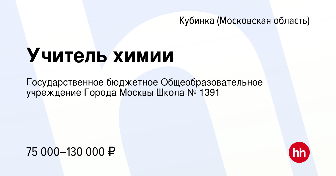 Вакансия Учитель химии в Кубинке, работа в компании Государственное  бюджетное Общеобразовательное учреждение Города Москвы Школа № 1391  (вакансия в архиве c 31 августа 2023)