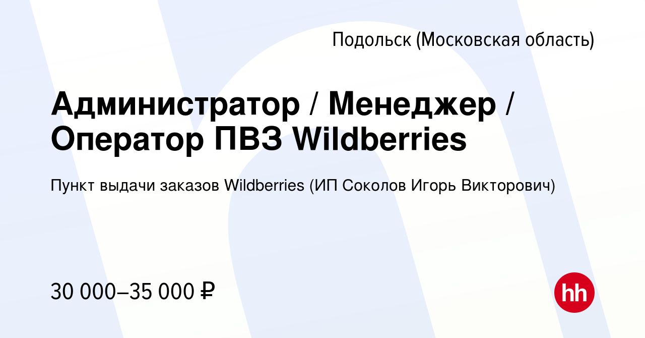 Вакансия Администратор / Менеджер / Оператор ПВЗ Wildberries в Подольске  (Московская область), работа в компании Пункт выдачи заказов Wildberries  (ИП Соколов Игорь Викторович) (вакансия в архиве c 31 августа 2023)