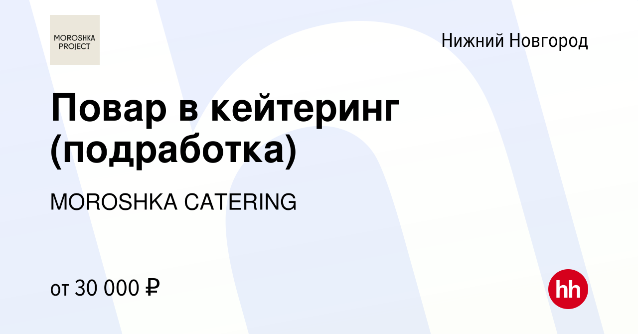 Вакансия Повар в кейтеринг (подработка) в Нижнем Новгороде, работа в  компании MOROSHKA CATERING (вакансия в архиве c 31 августа 2023)