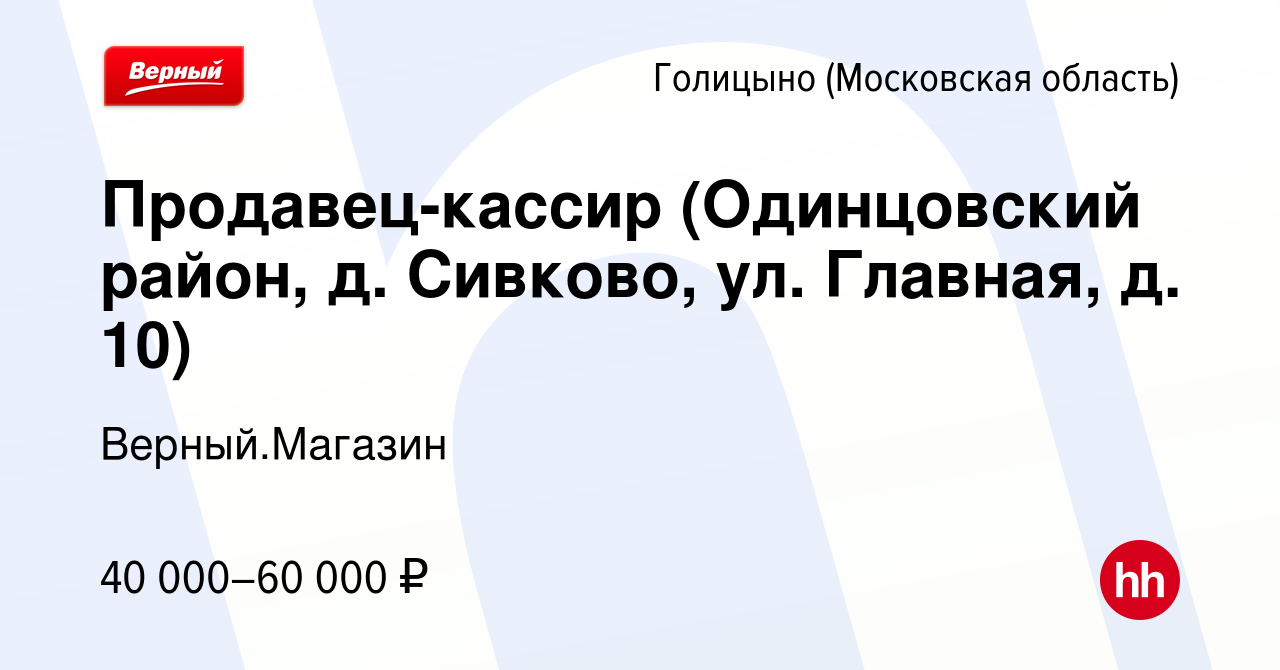 Вакансия Продавец-кассир (Одинцовский район, д. Сивково, ул. Главная, д.  10) в Голицыно, работа в компании Верный.Магазин (вакансия в архиве c 27  сентября 2023)