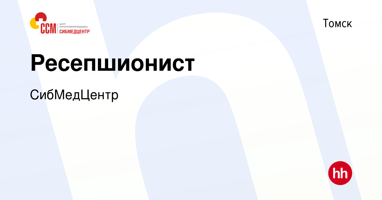 Вакансия Ресепшионист в Томске, работа в компании СибМедЦентр (вакансия в  архиве c 26 сентября 2023)