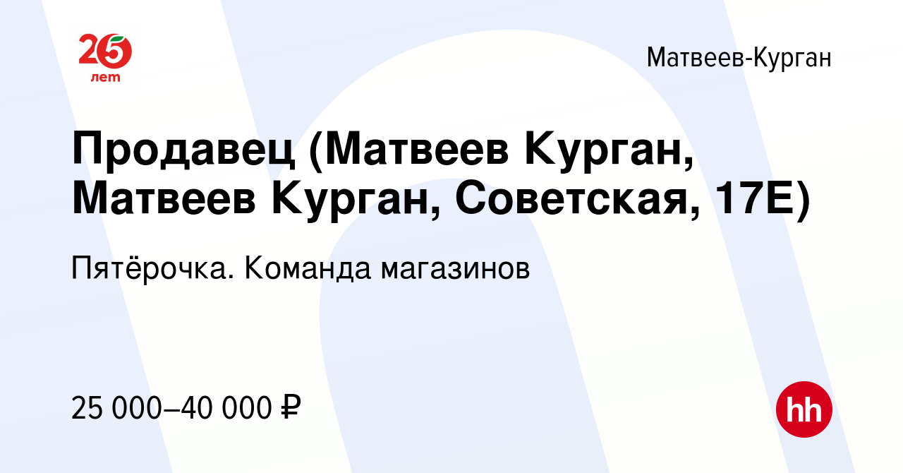 Вакансия Продавец (Матвеев Курган, Матвеев Курган, Советская, 17Е) в  Матвеевом-Кургане, работа в компании Пятёрочка. Команда магазинов (вакансия  в архиве c 31 августа 2023)