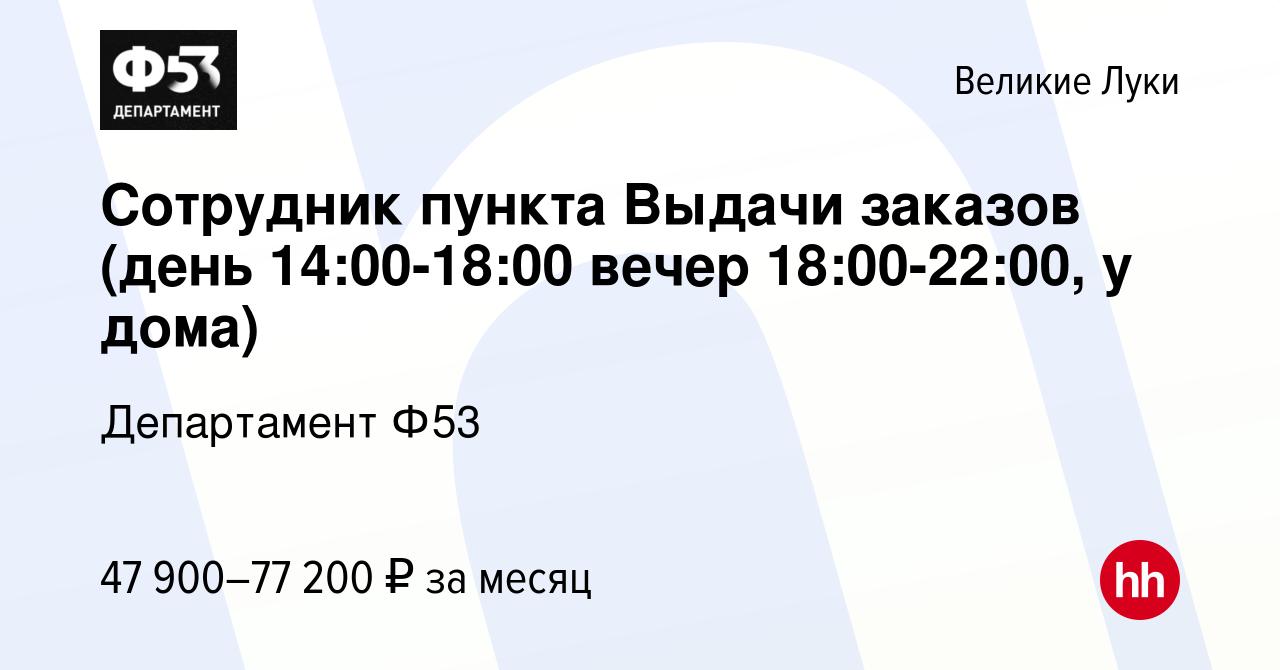 Вакансия Сотрудник пункта Выдачи заказов (день 14:00-18:00 вечер  18:00-22:00, у дома) в Великих Луках, работа в компании Департамент Ф53  (вакансия в архиве c 31 августа 2023)