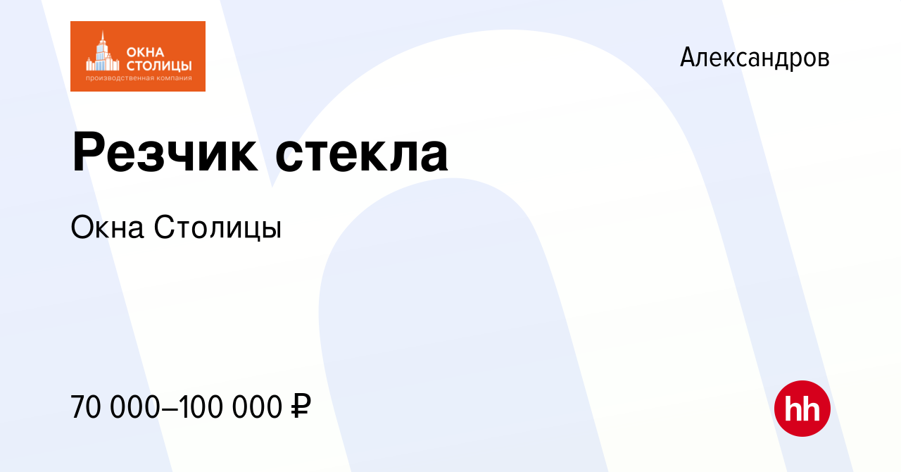 Вакансия Резчик стекла в Александрове, работа в компании Окна Столицы  (вакансия в архиве c 1 сентября 2023)