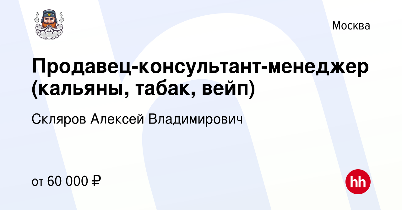 Вакансия Продавец-консультант-менеджер (кальяны, табак, вейп) в Москве,  работа в компании Скляров Алексей Владимирович (вакансия в архиве c 1  сентября 2023)