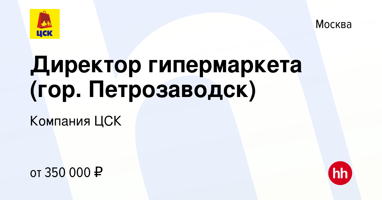 Вакансия Директор гипермаркета (гор. Петрозаводск) в Москве, работа в  компании Компания ЦСК (вакансия в архиве c 28 мая 2024)