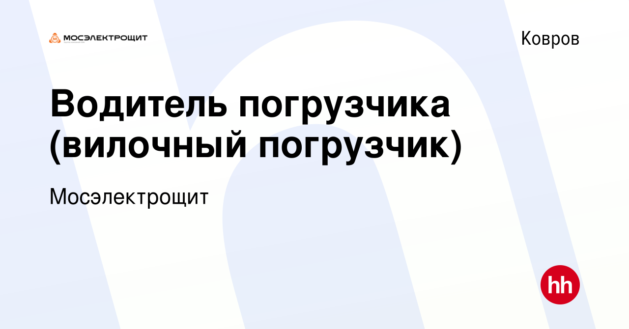 Вакансия Водитель погрузчика (вилочный погрузчик) в Коврове, работа в  компании Мосэлектрощит (вакансия в архиве c 23 февраля 2024)