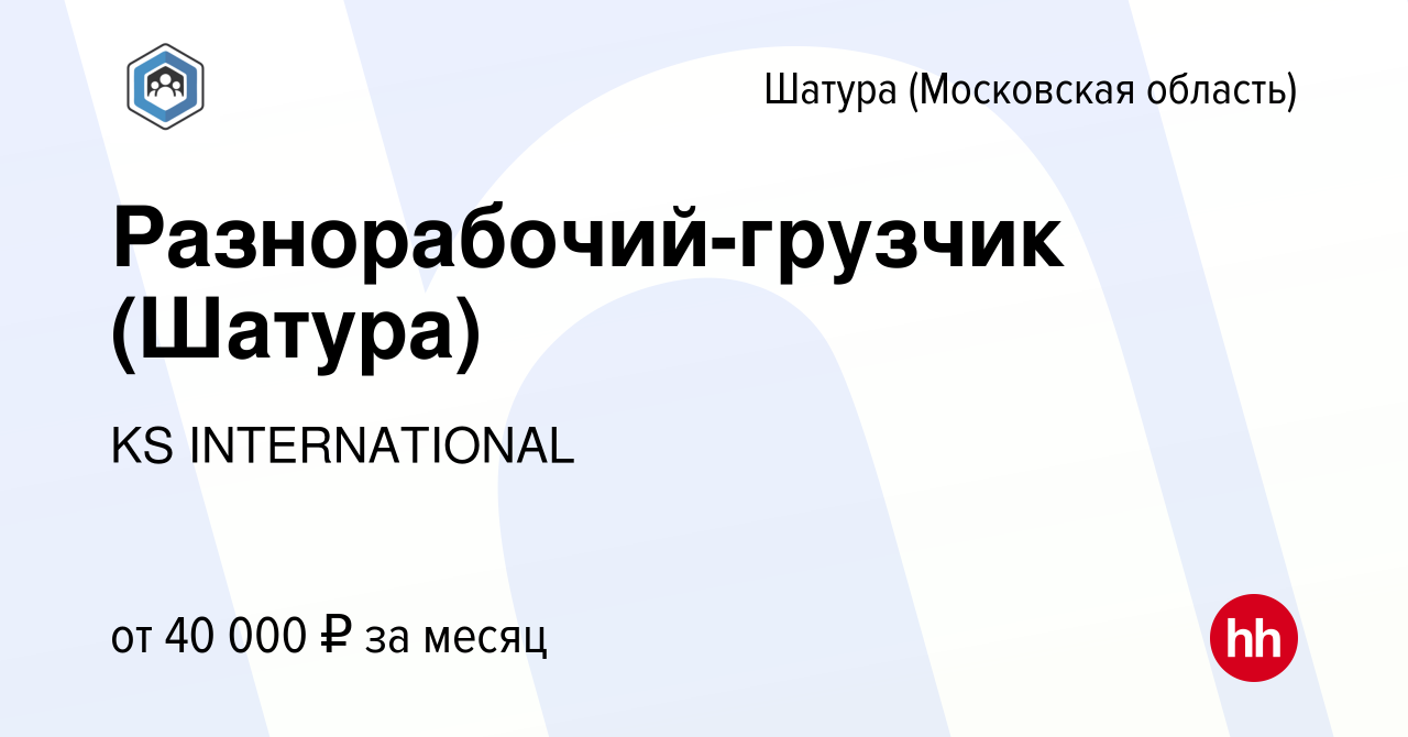 Вакансия Разнорабочий-грузчик (Шатура) в Шатуре, работа в компании KS  INTERNATIONAL (вакансия в архиве c 22 сентября 2023)