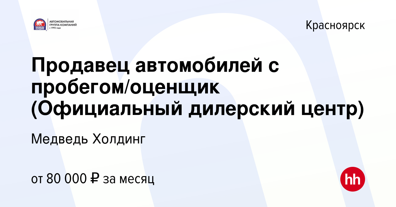 Вакансия Продавец автомобилей с пробегом/оценщик (Официальный дилерский  центр) в Красноярске, работа в компании Медведь Холдинг (вакансия в архиве  c 14 сентября 2023)