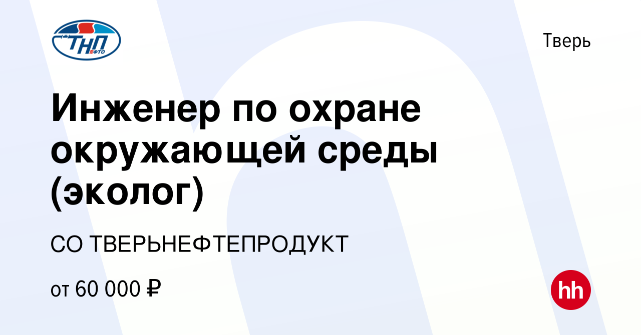 Вакансия Инженер по охране окружающей среды (эколог) в Твери, работа в  компании СО ТВЕРЬНЕФТЕПРОДУКТ (вакансия в архиве c 1 сентября 2023)