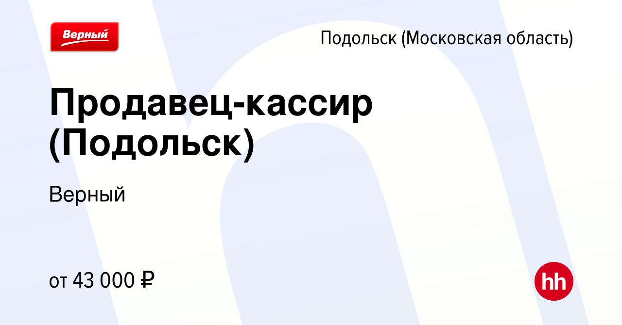 Вакансия Продавец-кассир (Подольск) в Подольске (Московская область), работа  в компании Верный (вакансия в архиве c 30 сентября 2023)