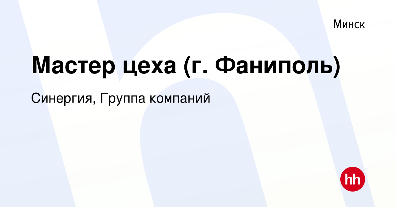 Вакансия Мастер цеха (г. Фаниполь) в Минске, работа в компании Синергия,  Группа компаний (вакансия в архиве c 1 сентября 2023)