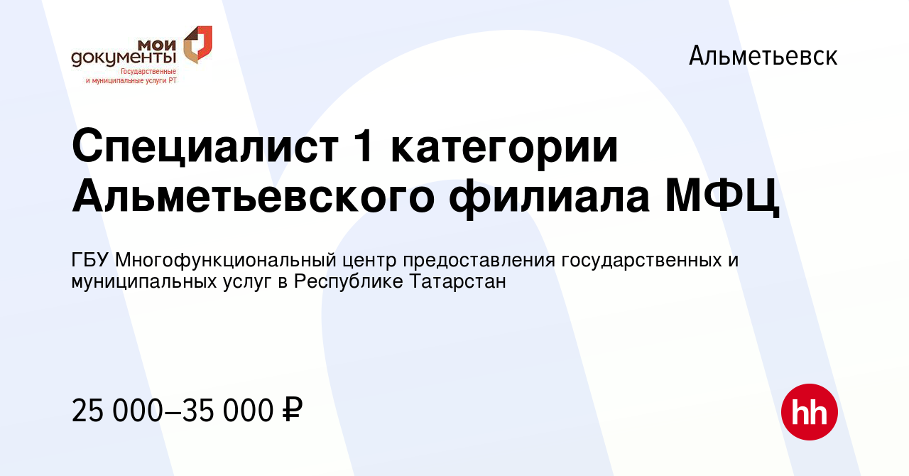 Вакансия Специалист 1 категории Альметьевского филиала МФЦ в Альметьевске,  работа в компании ГБУ Многофункциональный центр предоставления  государственных и муниципальных услуг в Республике Татарстан (вакансия в  архиве c 1 сентября 2023)