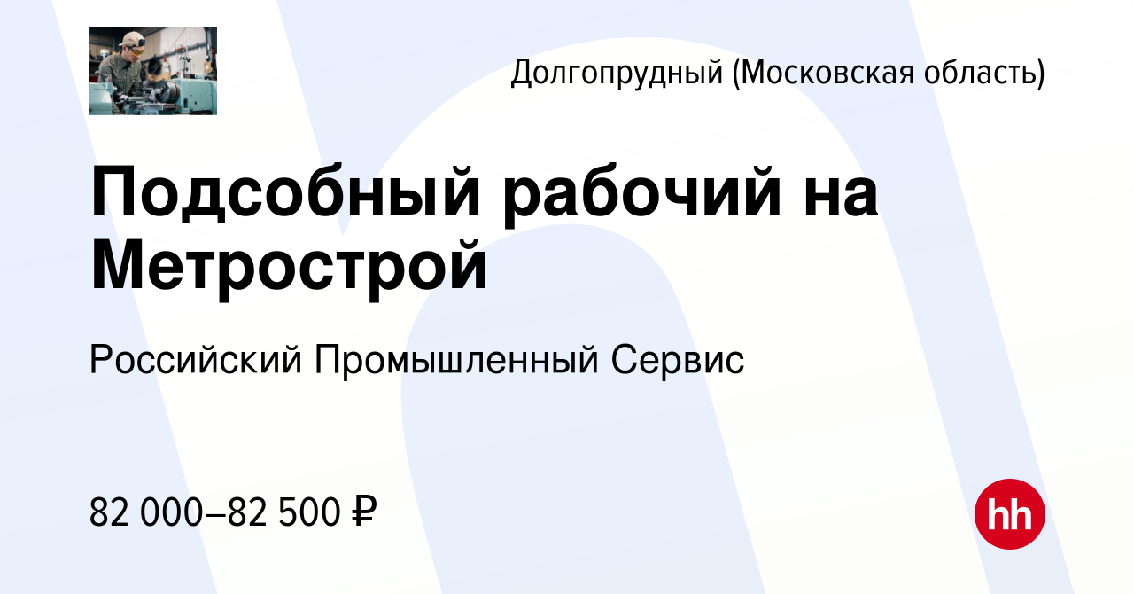 Вакансия Подсобный рабочий на Метрострой в Долгопрудном, работа в компании  Российский Промышленный Сервис (вакансия в архиве c 9 сентября 2023)