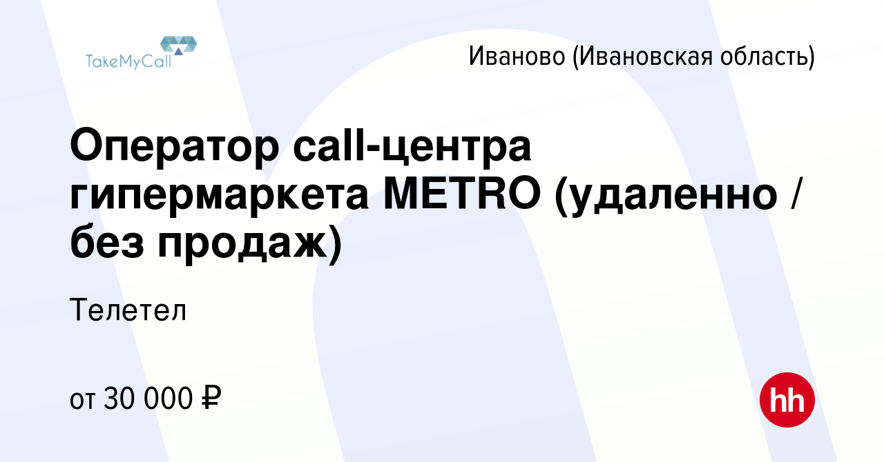 Вакансия Оператор call-центра гипермаркета METRO (удаленно / без продаж) в  Иваново, работа в компании Телетел (вакансия в архиве c 31 августа 2023)