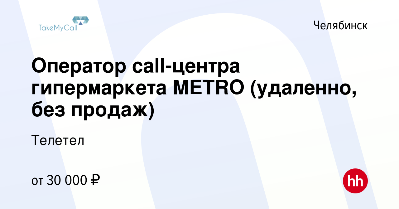 Вакансия Оператор call-центра гипермаркета METRO (удаленно, без продаж) в  Челябинске, работа в компании Телетел (вакансия в архиве c 31 августа 2023)