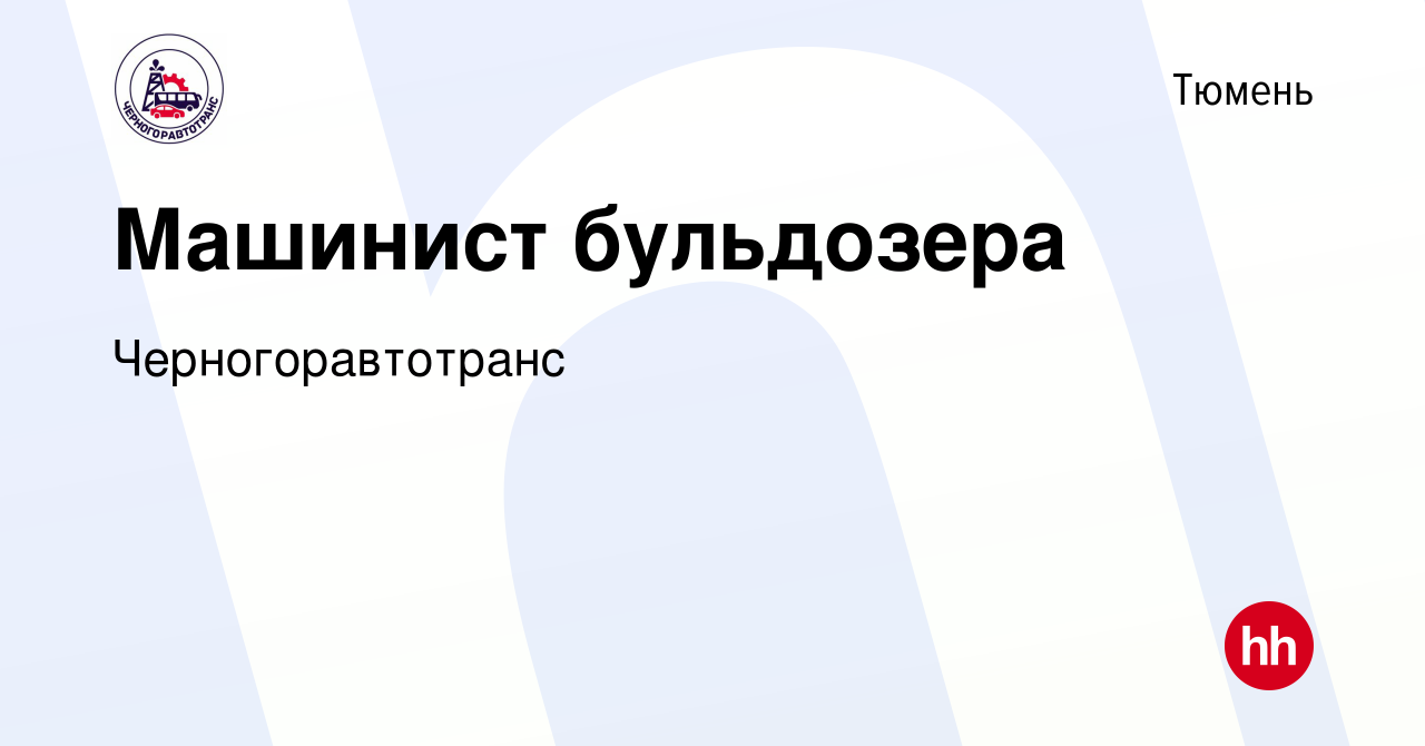 Вакансия Машинист бульдозера в Тюмени, работа в компании Черногоравтотранс  (вакансия в архиве c 1 сентября 2023)